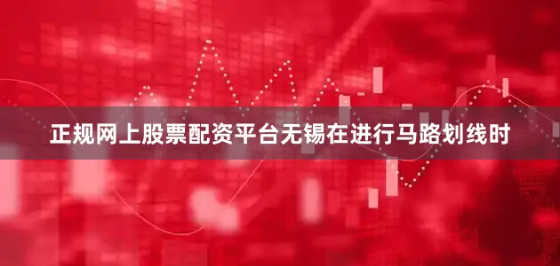 正规网上股票配资平台无锡在进行马路划线时