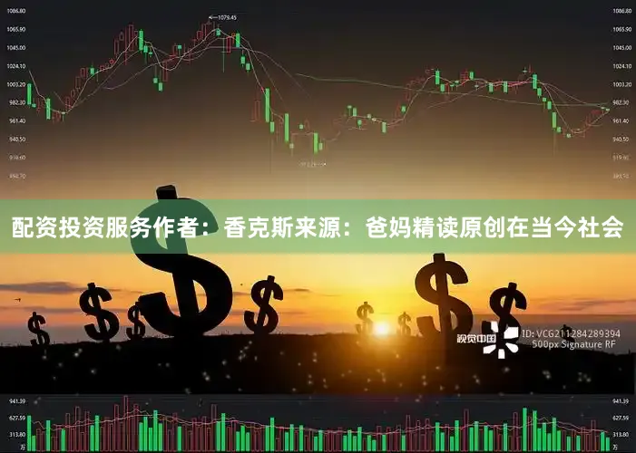 配资投资服务作者：香克斯来源：爸妈精读原创在当今社会