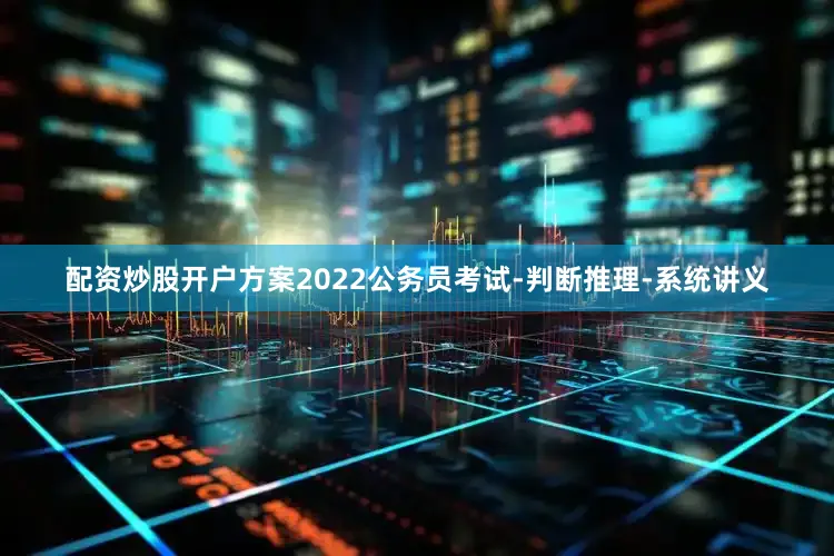 配资炒股开户方案2022公务员考试-判断推理-系统讲义
