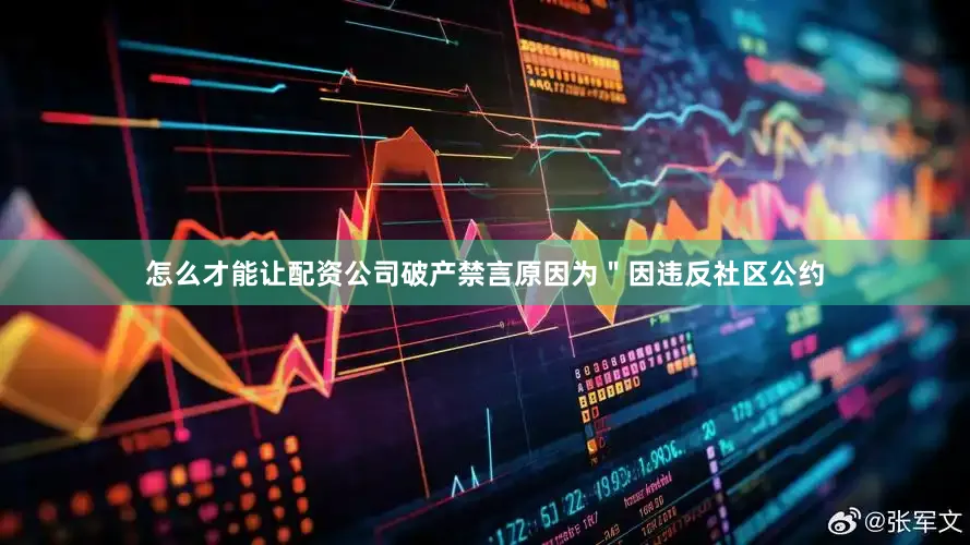 怎么才能让配资公司破产禁言原因为＂因违反社区公约