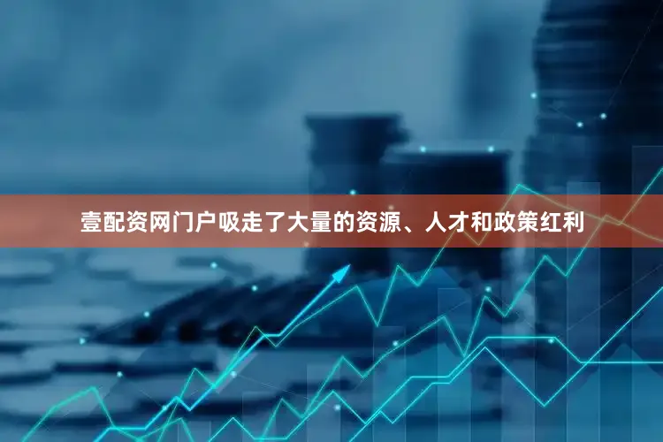 壹配资网门户吸走了大量的资源、人才和政策红利