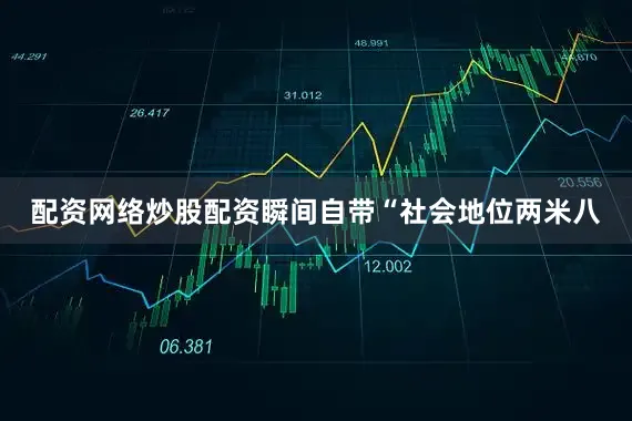 配资网络炒股配资瞬间自带“社会地位两米八