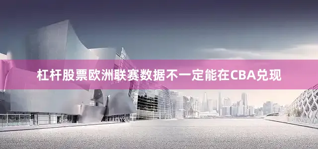 杠杆股票欧洲联赛数据不一定能在CBA兑现