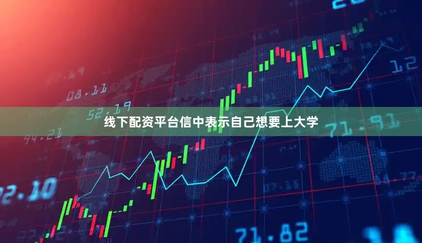 线下配资平台信中表示自己想要上大学