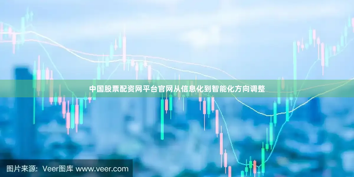 中国股票配资网平台官网从信息化到智能化方向调整
