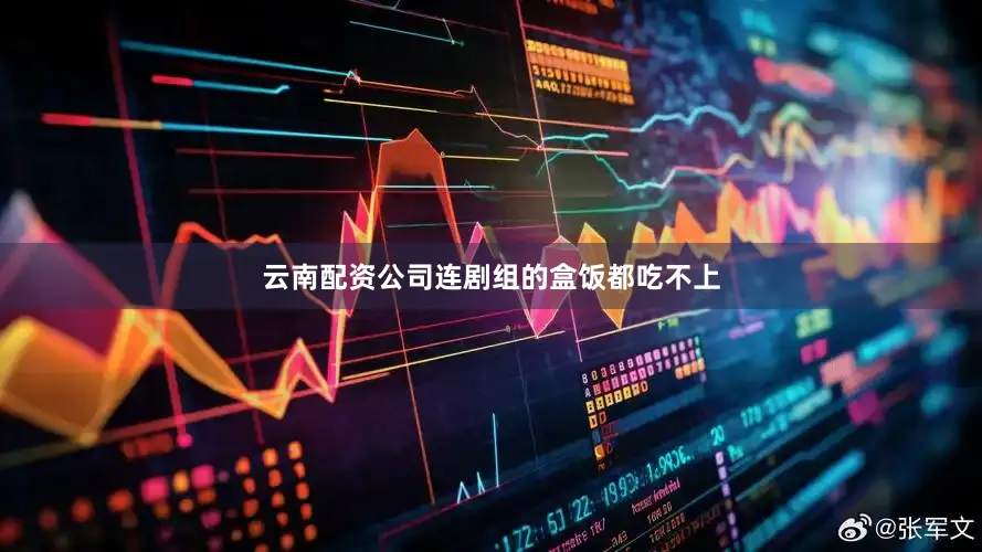 云南配资公司连剧组的盒饭都吃不上